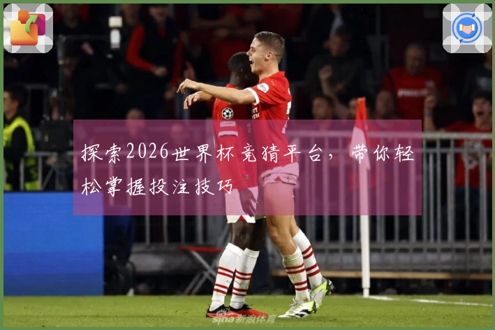 探索2026世界杯竞猜平台，带你轻松掌握投注技巧
