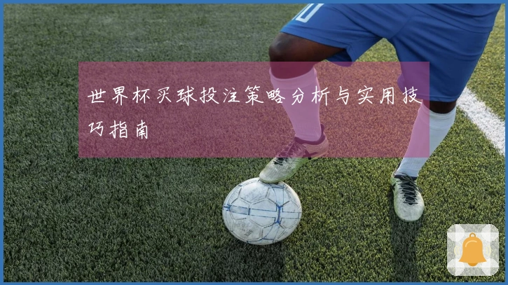 世界杯买球投注策略分析与实用技巧指南